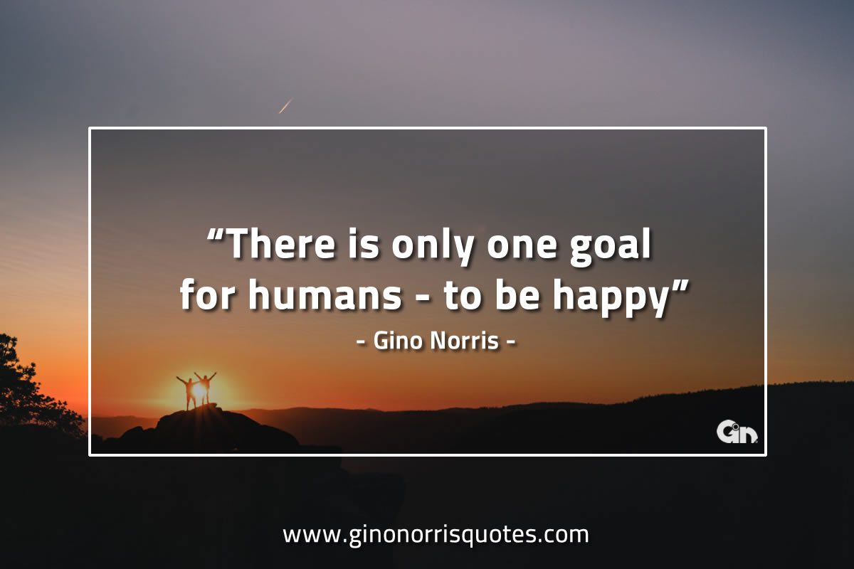 There is only one goal for humans GinoNorrisQuotes