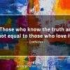 Those who know the truth ConfuciusQuotes