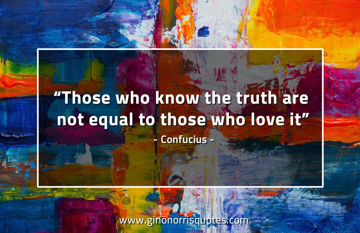 Those who know the truth ConfuciusQuotes