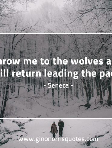 Throw me to the wolves SenecaQuotes