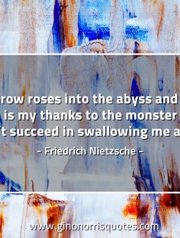 Throw roses into the abyss and say NietzscheQuotes