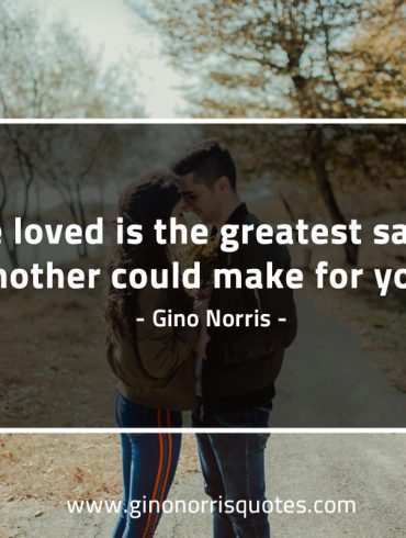 To be loved is the greatest sacrifice GinoNorrisQuotes