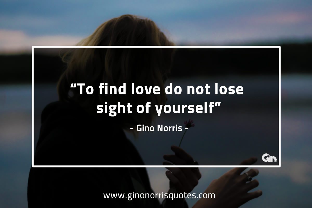 To find love do not lose GinoNorrisQuotes