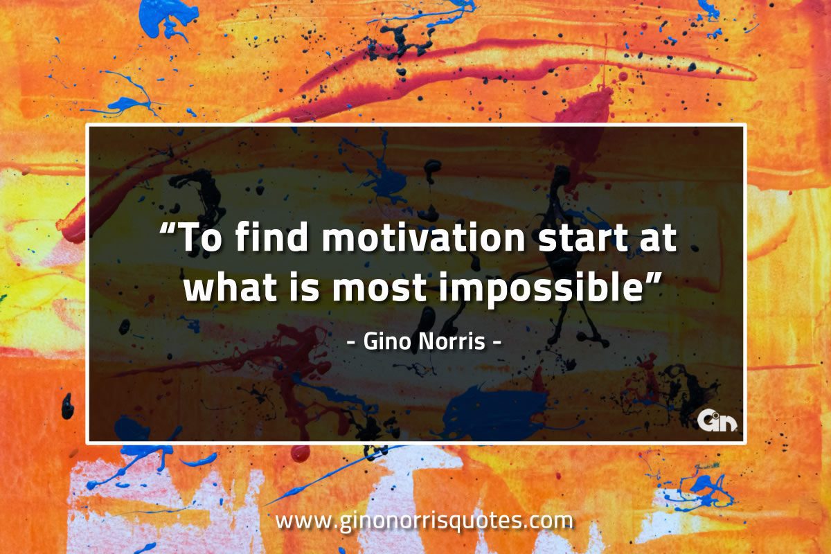 To find motivation start at what GinoNorrisQuotes