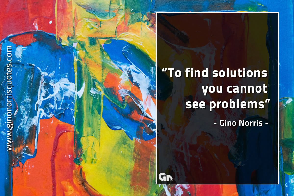 To find solutions you cannot see problems GinoNorrisQuotes