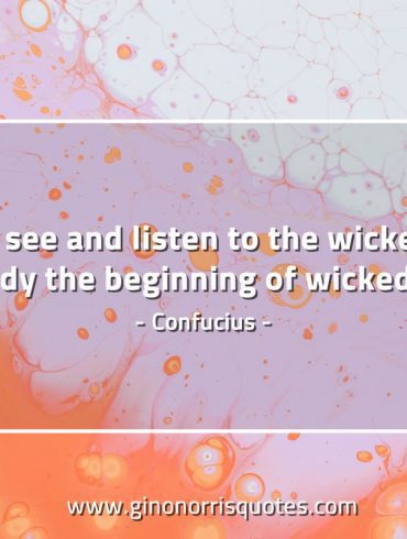 To see and listen to the wicked ConfuciusQuotes