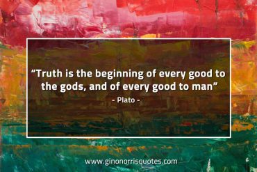 Truth is the beginning of every good PlatoQuotes