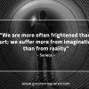 We are more often frightened than hurt SenecaQuotes