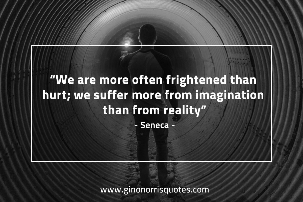 We are more often frightened than hurt SenecaQuotes