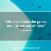 We didn’t lose the game LombardiQuotes