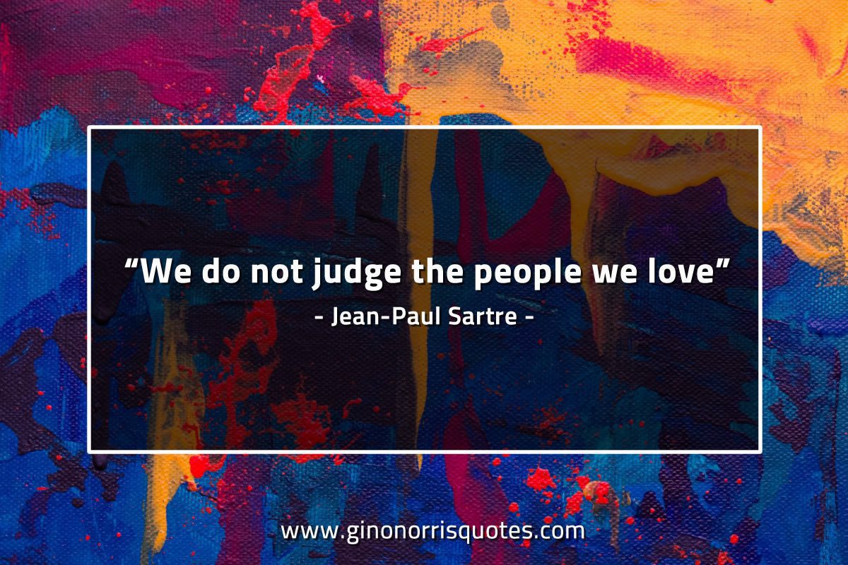 We do not judge the people we love SartreQuotes