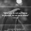 What you do not want done ConfuciusQuotes