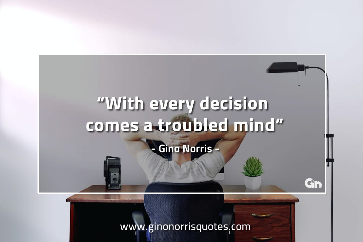 With every decision comes a troubled mind GinoNorrisQuotes