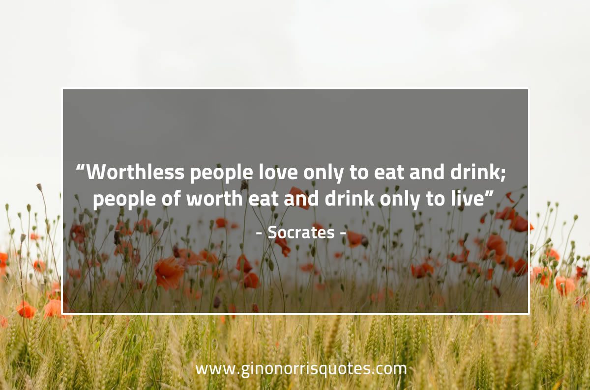 Worthless people love only to eat and drink SocratesQuotes
