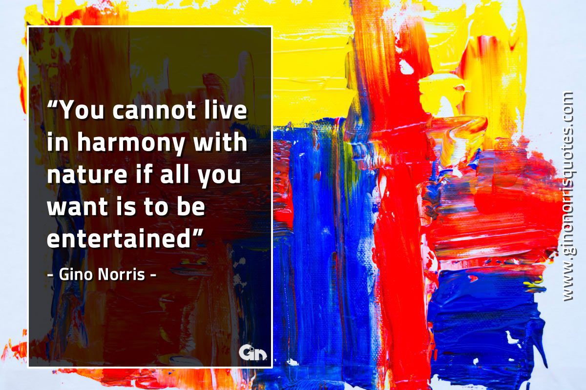 You cannot live in harmony with nature GinoNorrisQuotes