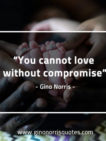 You cannot love without compromise GinoNorrisQuotes
