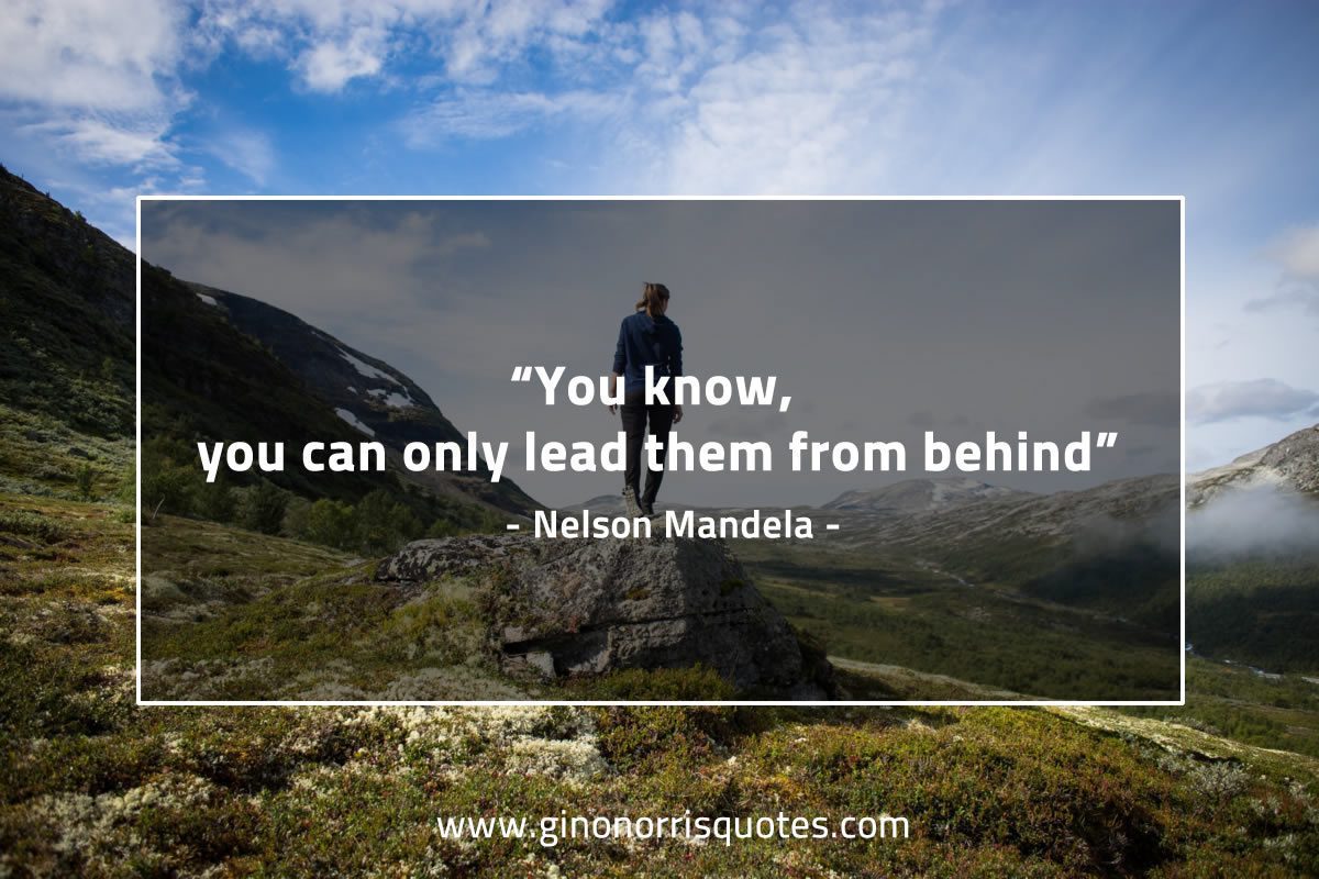 You know you can only lead them from behind MandelaQuotes