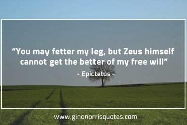 You may fetter my leg EpictetusQuotes
