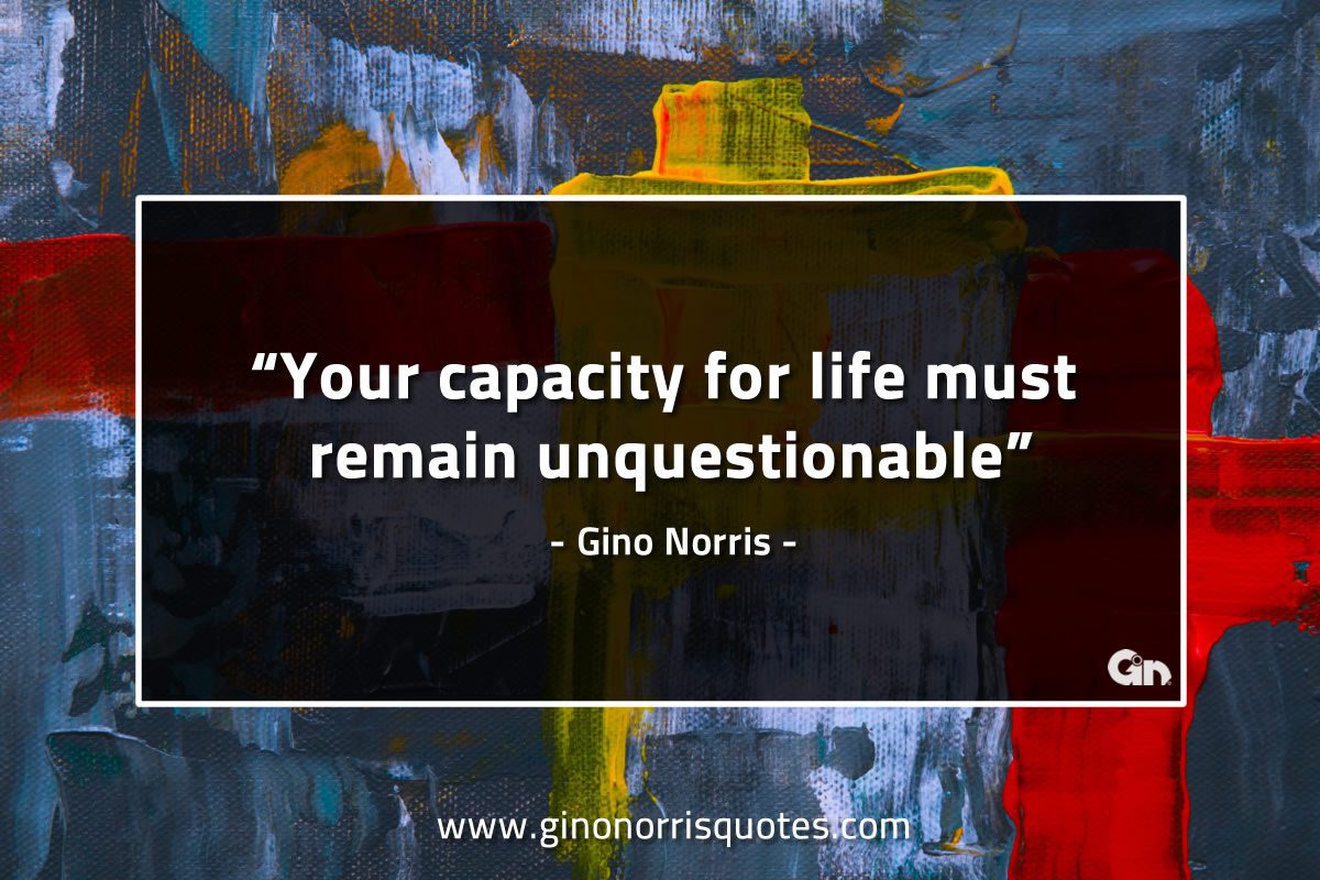 Your capacity for life GinoNorrisQuotes
