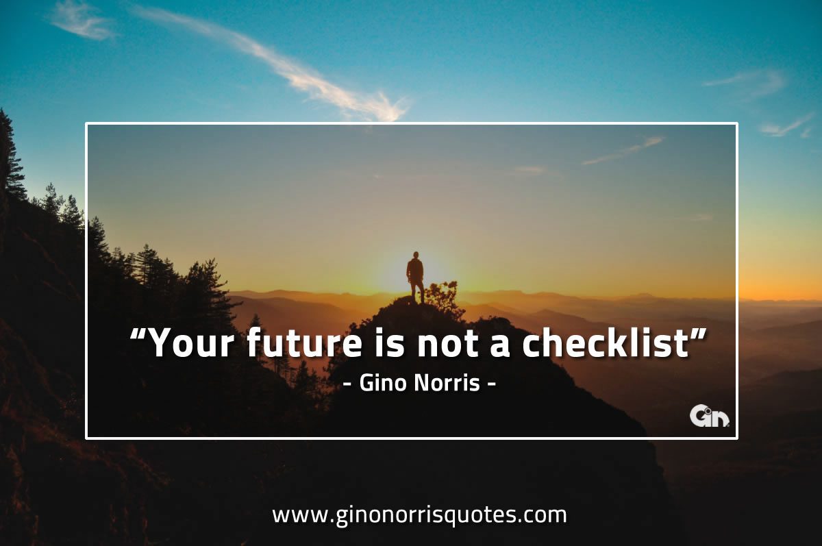 Your future is not a checklist GinoNorrisQuotes