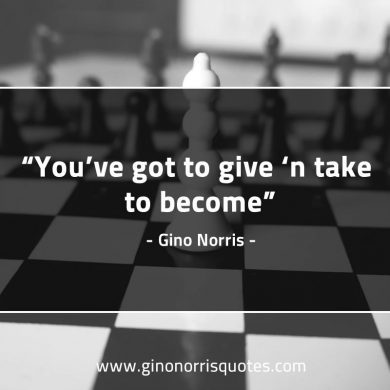 Youve got to give and take GinoNorrisQuotes
