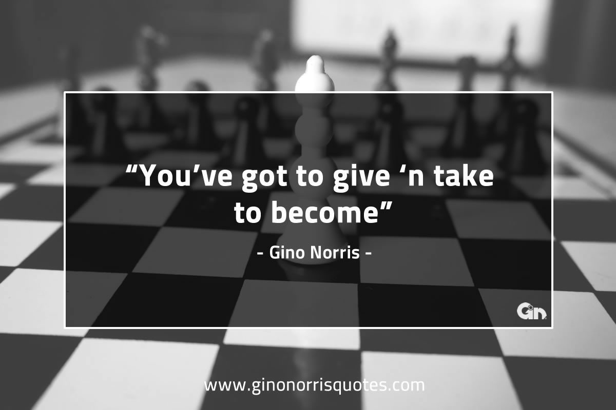 Youve got to give and take GinoNorrisQuotes