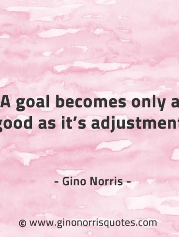 A goal becomes only as good as its adjustment GinoNorrisQuotes