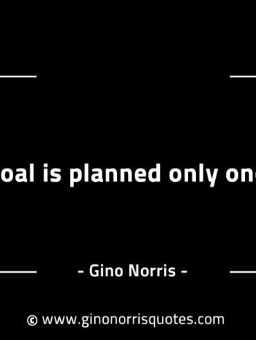 A goal is planned only once GinoNorrisINTJQuotes