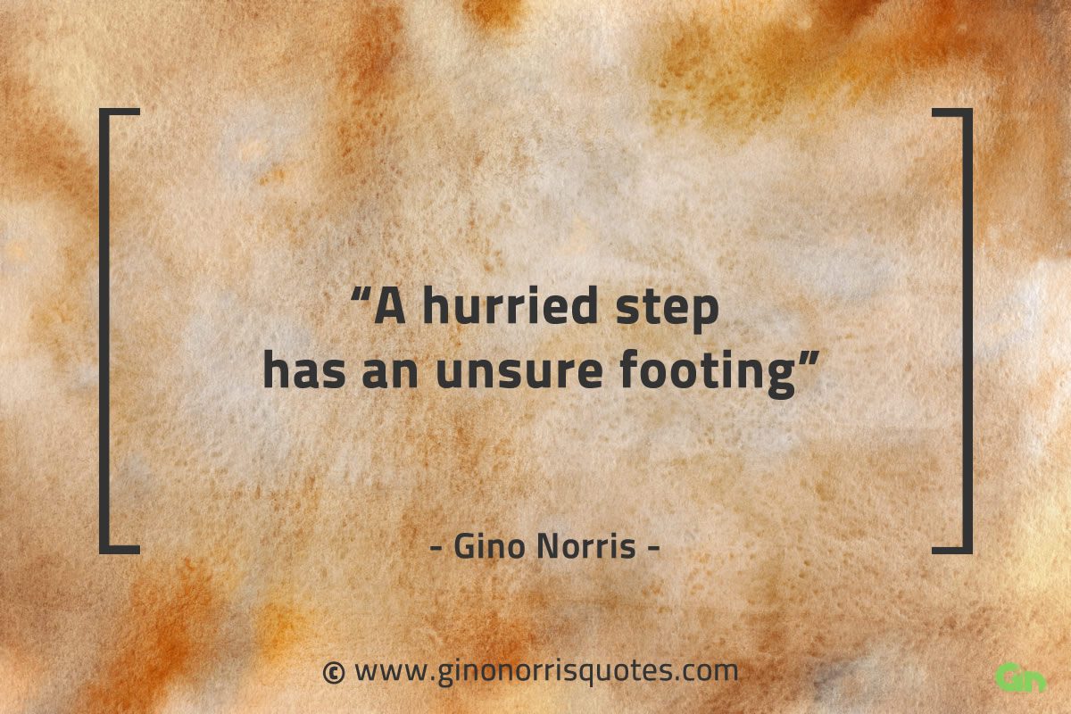 A hurried step has an unsure footing GinoNorrisQuotes