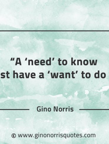 A need to know must have a want to do so GinoNorrisQuotes