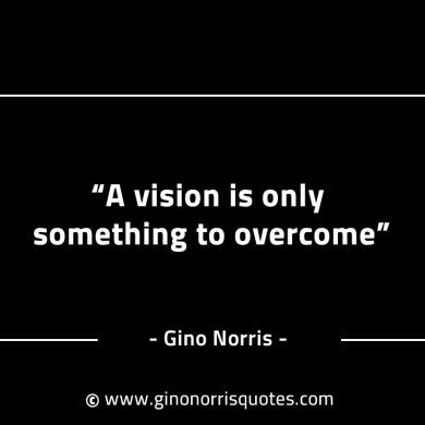 A vision is only something to overcome GinoNorrisINTJQuotes