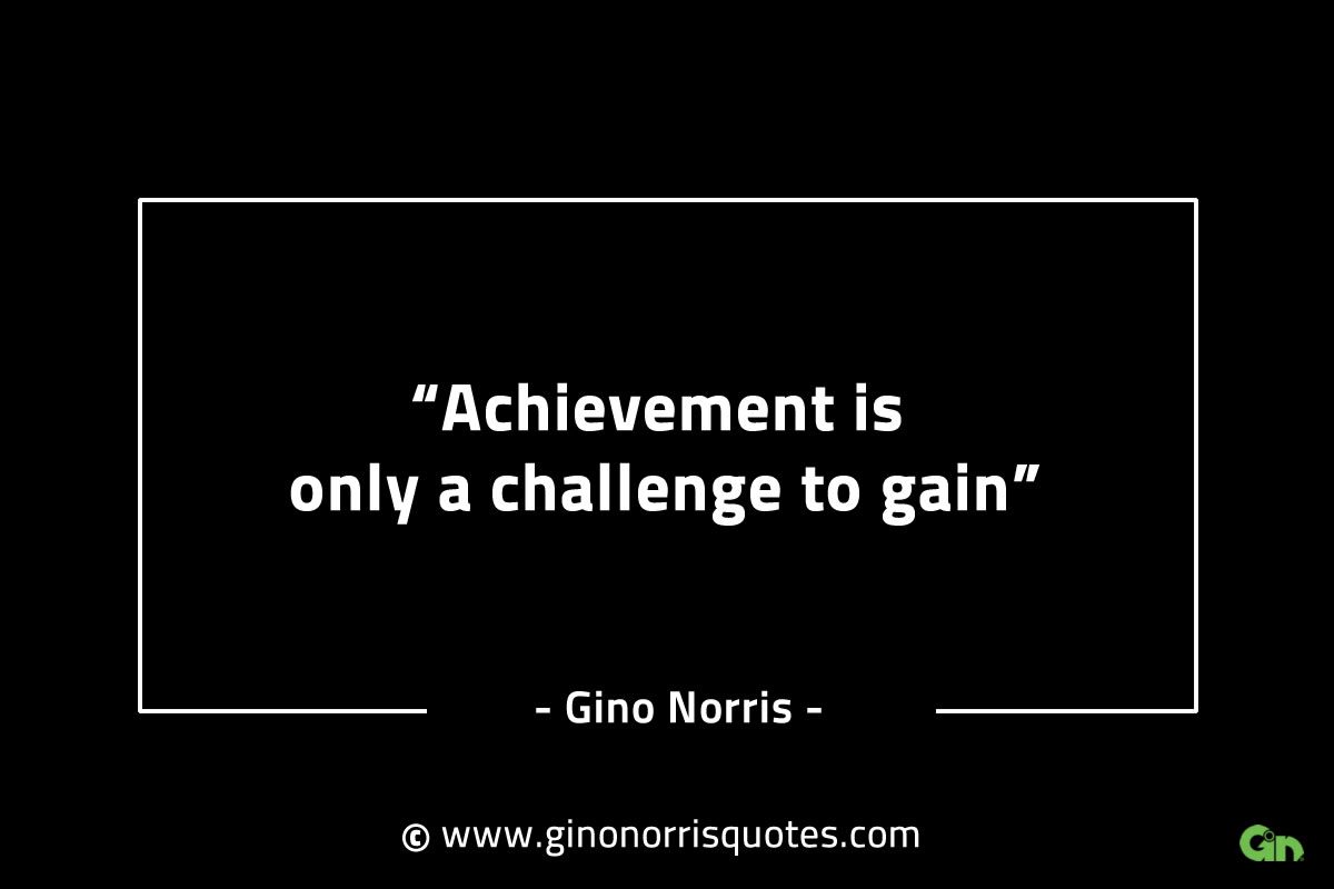 Achievement is only a challenge to gain GinoNorrisINTJQuotes