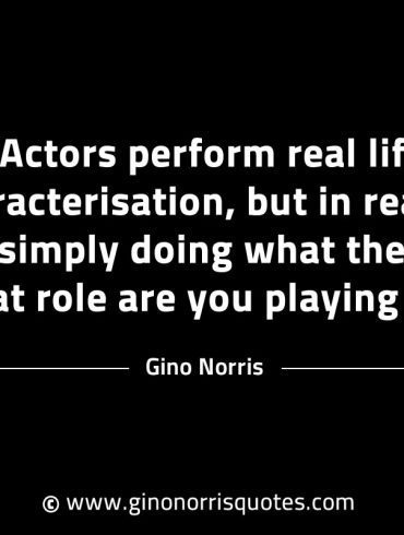 Actors perform real life characterisation GinoNorrisINTJQuotes