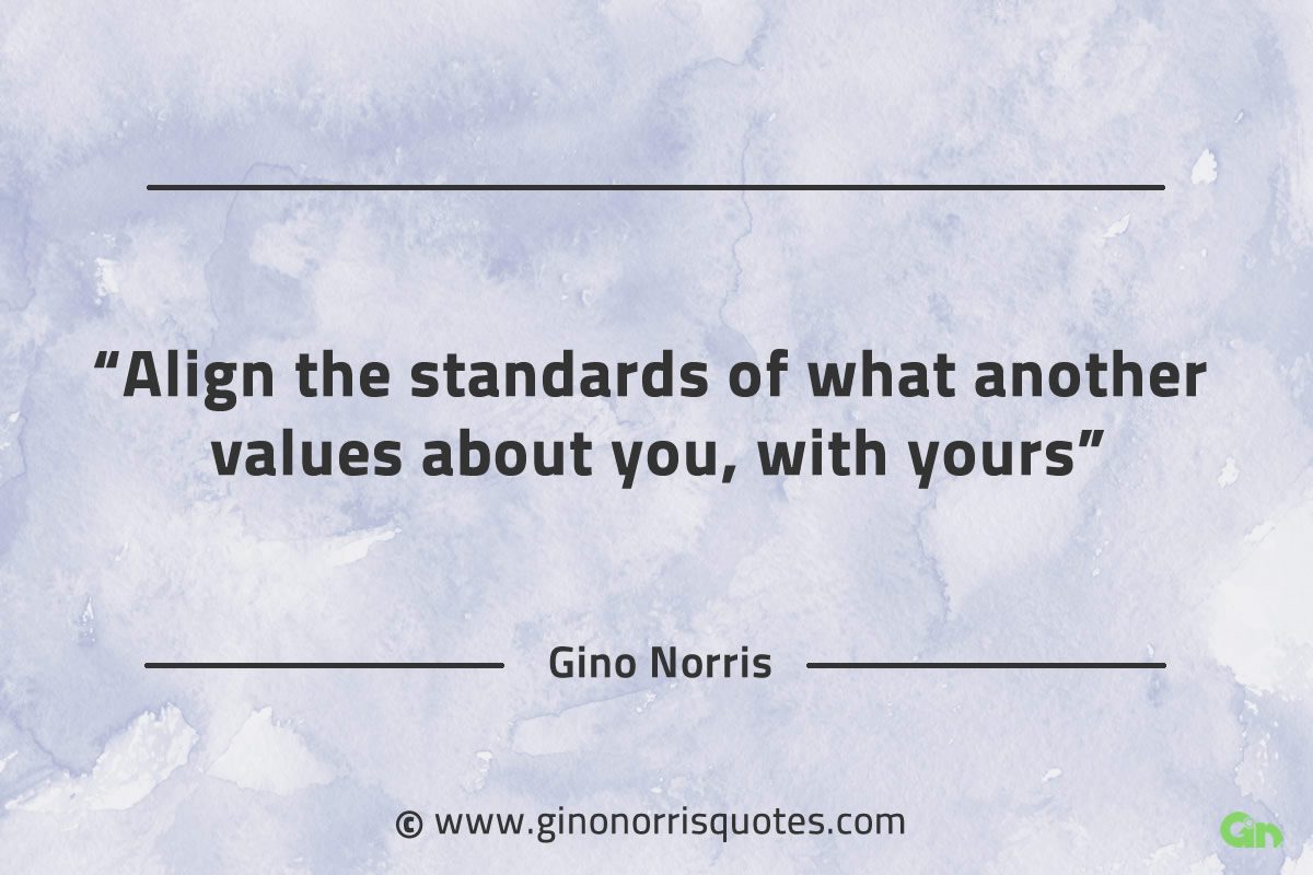 Align the standards of what another values about you GinoNorrisQuotes