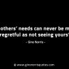 Anothers needs can never be more regretful GinoNorrisINTJQuotes