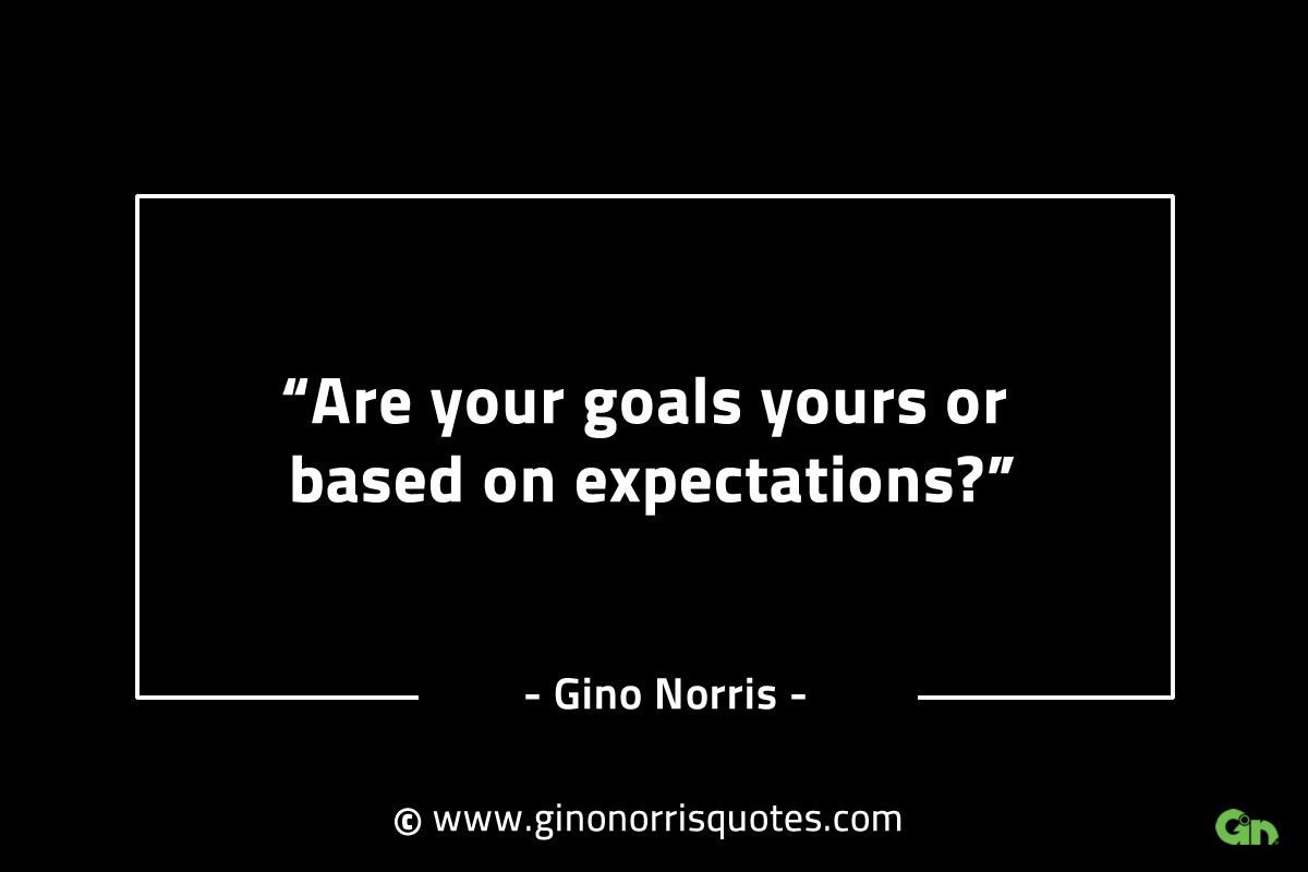 Are your goals yours or based on expectations GinoNorrisINTJQuotes