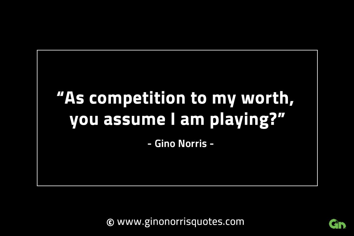 As competition to my worth GinoNorrisINTJQuotes