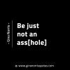 Be just not an asshole GinoNorrisINTJQuotes