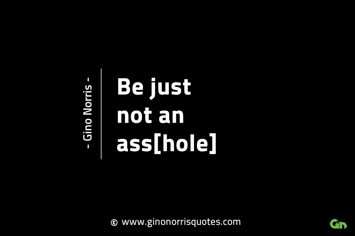 Be just not an asshole GinoNorrisINTJQuotes
