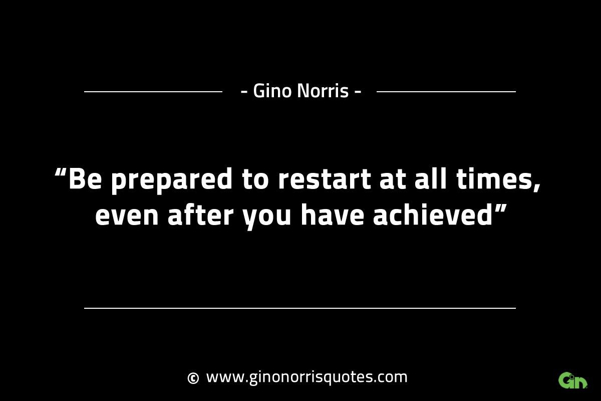 Be prepared to restart at all times GinoNorrisINTJQuotes