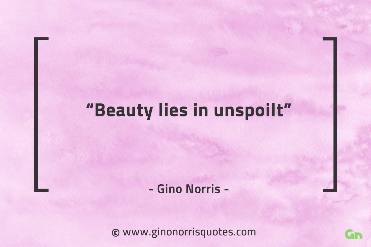 Beauty lies in unspoilt GinoNorrisQuotes