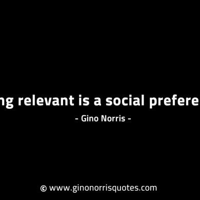 Being relevant is a social preference GinoNorrisINTJQuotes