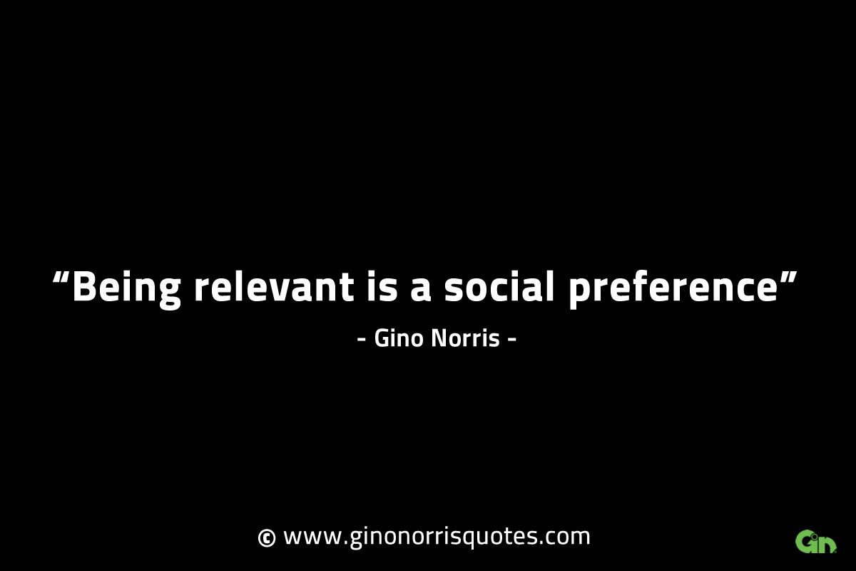Being relevant is a social preference GinoNorrisINTJQuotes