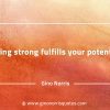 Being strong fulfills your potential GinoNorrisQuotes