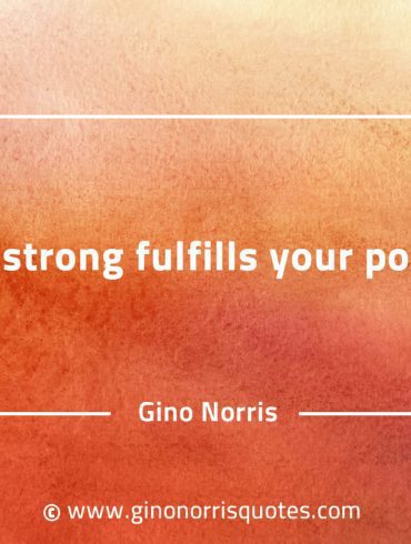 Being strong fulfills your potential GinoNorrisQuotes
