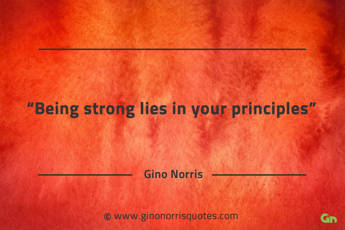 Being strong lies in your principles GinoNorrisQuotes