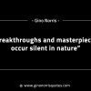 Breakthroughs and masterpieces occur silent in nature GinoNorrisINTJQuotes