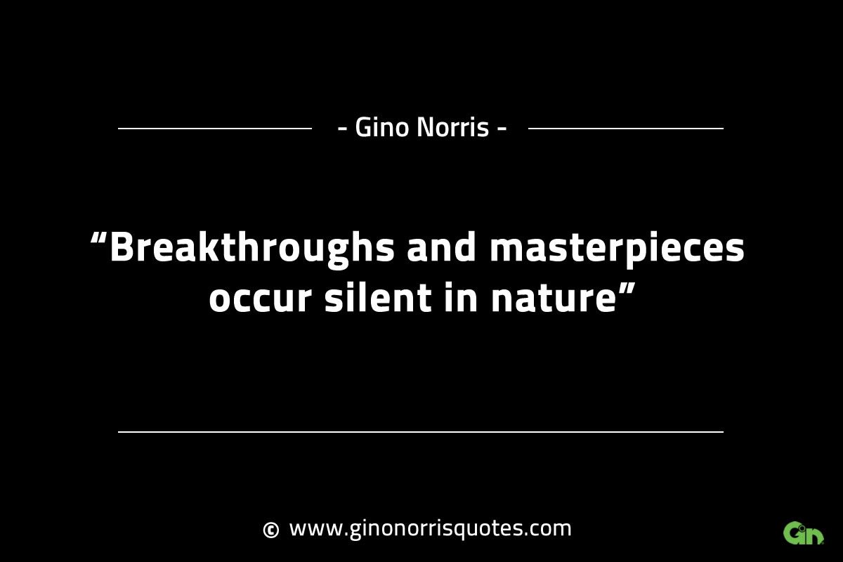 Breakthroughs and masterpieces occur silent in nature GinoNorrisINTJQuotes