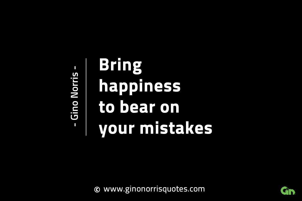 Bring happiness to bear on your mistakes GinoNorrisINTJQuotes