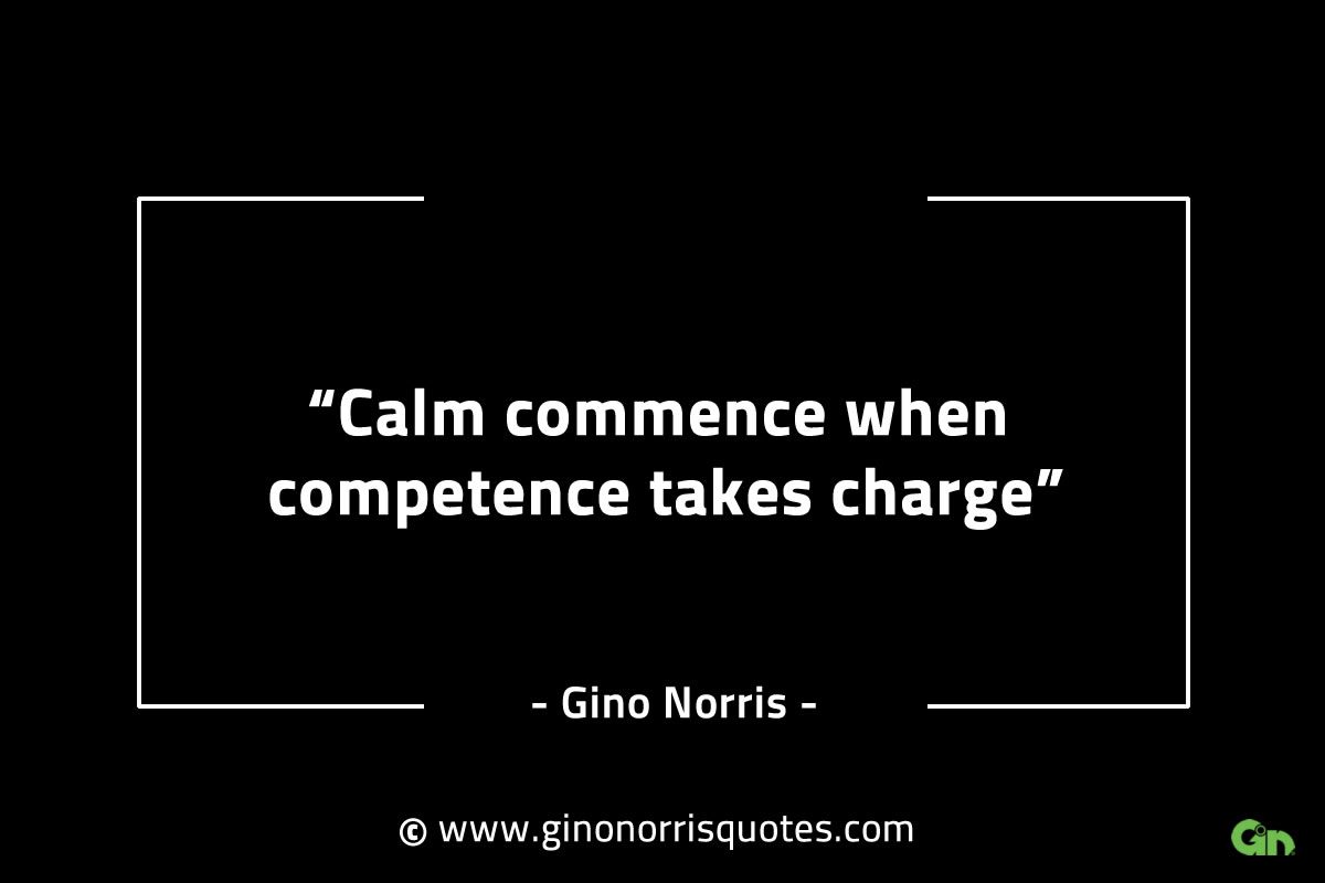 Calm commence when competence takes charge GinoNorrisINTJQuotes